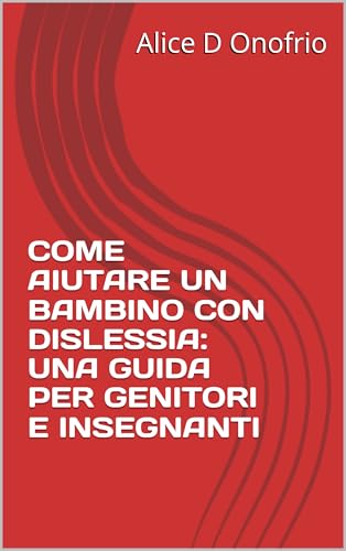 COME AIUTARE UN BAMBINO CON DISLESSIA: UNA GUIDA PER GENITORI E INSEGNANTI