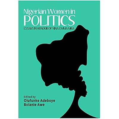 Nigerian Women in Politics: Essays in Honour of Nina Emma Mba