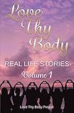 Love Thy Body: Real Life Stories Volume 1 (English Edition) - Laura Bland, Serena Novelli, Ana Bonasera, Allie Atkinson, Amanda Peddle, Anupa Roper, Claire Friend, Emma Wallace, Faye Warman, Holly Hitchin, Jemma Stevens, Jennifer McKenzie, Josephine S.N Kalagira, Michelle Chambers, Penny Stephenson, Rachael Barnes, Rachel Cooper-Kennedy, Sally Sarson, Samantha Bolstridge, Sarah Coyle, Sarah Patel, Sharon D, Siobhan Louise, Tracey Aitken Edwards, Tracy Norton 