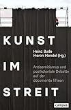 Kunst im Streit: Antisemitismus und postkoloniale Debatte auf der documenta fifteen - Herausgeber: Heinz Bude, Meron Mendel Mitwirkende: Floris Biskamp, Heinz Bude, Leonie Buschkamp, Anna Eckert, Michael Flörchinger, Christoph Gollasch, Klaus Holz, Verena Hucke, Marlena Kılınç, Oliver Marchart, Meron Mendel, Maria Neumann, Tim Seidenschnur, Ilka Quindeau, Mi You 