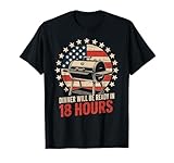 Dinner Will Be Ready In 18 Hours BBQ Grilling T-Shirt
