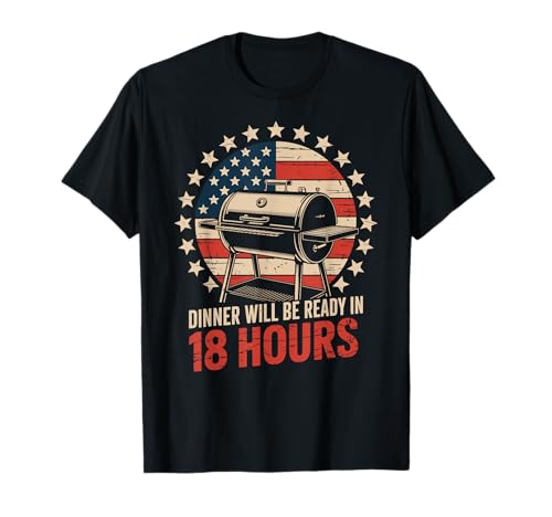Dinner Will Be Ready In 18 Hours BBQ Grilling T-Shirt