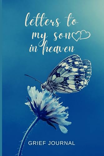 Letters To My Son In Heaven Grief Journal: Loss Of Son Grieving Mother Gift, Condolence Sympathy For Women Mourning Loss Of Child. Bereavement Memorial Remembrance Notebook