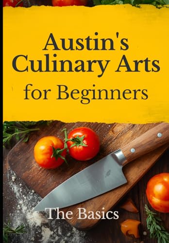 Austin's Culinary Arts for Beginners.: The Basics
