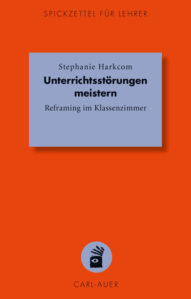 Unterrichtsstörungen meistern: Reframing im Klassenzimmer (Spickzettel für Lehrer: Systemisch Schule machen)