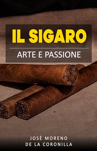 Il sigaro: arte e passione (L'antica arte del fumo lento, dai sigari alle pipe) (Italian Edition)