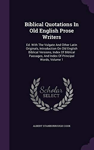 Biblical Quotations In Old English Prose Writers: Ed. With The Vulgate And Other Latin Originals, Introduction On Old English Biblical Versions, Index ... And Index Of Principal Words, Volume 1