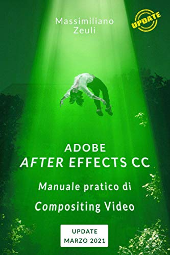 Adobe After Effects CC - Manuale pratico di Compositing Video: Lezioni di aggiornamento e integrazione - Marzo 2021
