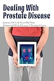 Dealing With Prostate Disease: Journey Of A 46 Year-Old Man Diagnosed With Gleason 7 Prostate Cancer: Gleason 7 Prostate Cancer Treatment