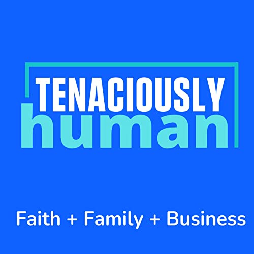 Tenaciously Human Leaders | Faith, Family, Business cover art