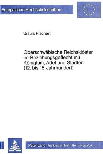 Oberschwäbische Reichsklöster im Beziehungsgeflecht mit Königtum, Adel und Städten (12. bis 15. Jahrhundert): Dargestellt am Beispiel von Weingarten, ... Universitaires Européennes) (German Edition)