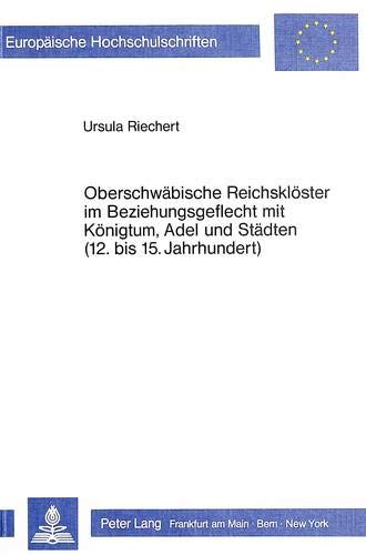 Oberschwäbische Reichsklöster im Beziehungsgeflecht mit Königtum, Adel und Städten (12. bis 15. Jahrhundert): Dargestellt am Beispiel von Weingarten, ... Universitaires Européennes) (German Edition)