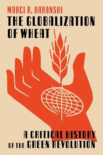 The Globalization Of Wheat: A Critical History Of The Green Revolution