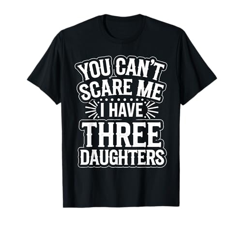 Fathers Jokes You Can't Scare Me I Have Three Daughters Men Camiseta