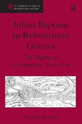 Infant Baptism in Reformation Geneva: The Shaping of a Community, 1536–1564 (St Andrews Studies in Reformation History)
