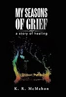 My Seasons of Grief: a story of healing 1491774487 Book Cover