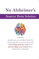 No Alzheimer's Smarter Brain Keto Solution: Autoimmune antidote food fix recipe guide to preventing and reversing memory loss and protecting your brain from Alzheimer's disease 1913005437 Book Cover