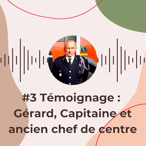 #3 T&eacute;moignage : G&eacute;rard, Capitaine et ancien chef de centre