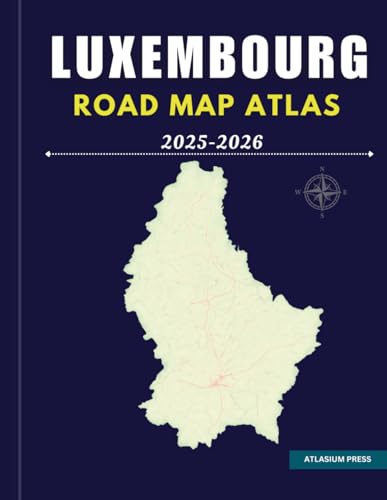 LUXEMBOURG ROAD MAP ATLAS 2025-2026: Complete Driving and Travel Atlas with Highways, Cities, Villages, Ferry Routes, and Tourist Highlights.