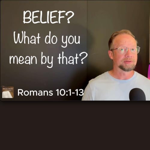 Romans 10:1-13 - Belief: What do You Mean by That?