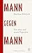Produktbild Mann gegen Mann: Von alten und neuen Tugenden | »Eine gelehrte Auseinandersetzung mit den Männlichkeitskonzepten der Schriftsteller Jorge Luis Borges und Ernest Hemingway.« DER SPIEGEL