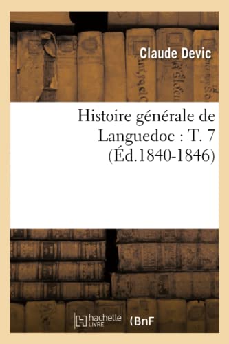 Histoire générale de Languedoc: T. 7 (Éd.1840-1846) (French Edition)