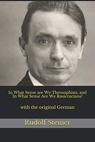 In What Sense are We Theosophists, and In What Sense Are We Rosicrucians?: with the original German