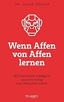 Wenn Affen von Affen lernen: Wie künstliche Intelligenz uns erst richtig zum Menschen macht 3864706491 Book Cover