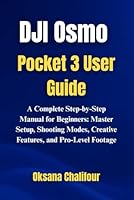 DJI Osmo Pocket 3 User Guide: A Complete Step-by-Step Manual for Beginners: Master Setup, Shooting Modes, Creative Features, and Pro-Level Footage B0F62P1QYF Book Cover