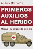Primeros auxilios al herido: Manual ilustrado de...
