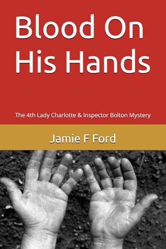 Blood On His Hands: The 4Th Lady Charlotte & Inspector Bolton Mystery (The Lady Charlotte And Inspector Bolton Mysteries)