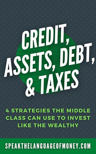 Credit, Assets, Debt, & Taxes: 4 Strategies The Middle Class Can Use To Invest Like The Wealthy