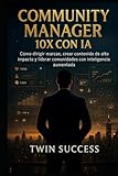 community manager role  Community Manager 10X con IA: Cómo dirigir marcas, crear contenido de alto impacto y gestionar comunidades con inteligencia aumentada (10X CON IA - ... tu profesión con inteligencia aumentada)