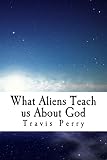 What Aliens Teach Us About God: Christian Theological Observations Inspired by Science Fiction