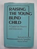 Raising the Young Blind Child: A Guide for Parents and Educators