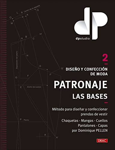 Diseño y confección de moda. Patronaje. Las bases. Vol. 2: Método para diseñar y confeccionar prendas de vestir Chaquetas - Mangas - Cuellos - Pantalones - Capas por Dominique PELLEN (DISE?O DE MODA)