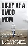 Diary of a DMDD Mom: What worked and what didn’t (DMDD and Motherhood Book 1)