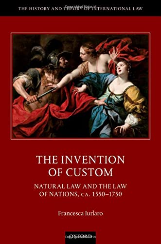 The Invention Of Custom: Natural Law And The Law Of Nations, Ca. 1550-1750 (The History And Theory Of International Law) #TOP4