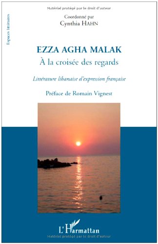 Ezza Agha Malak, à la croisée des regards : Littérature libanaise d'expression française Ezza Agha Malak, à la croisée des regards : Littérature libanaise d'expression française