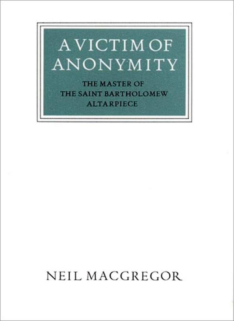 A Victim of Anonymity: The Master of the Saint Bartholomew Altarpiece: 0025 (Walter Neurath Memorial Lecture) Hardcover โ 7 February 1994