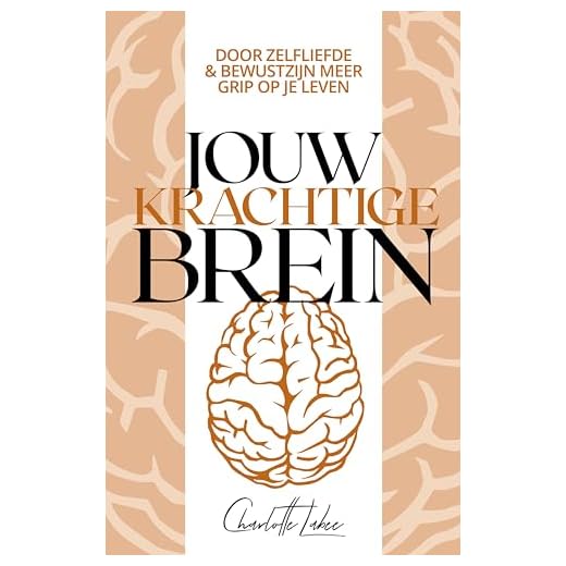 Jouw Krachtige Brein: Door zelfliefde en bewustzijn meer grip op je leven