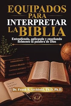Equipados para Interpretar la Biblia: Entendiendo, aplicando y enseñando fielmente la Palabra de Dios (Spanish Edition)