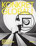 museum für konkrete kunst ingolstadt germany  Konkret Global: Katalog zur Ausstellung im Kulturspeicher Würzburg