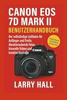 Canon EOS 7D Mark II Benutzerhandbuch: Der vollständige Leitfaden für Anfänger und Profis: Atemberaubende Fotos, kinoreife Videos und kreative Kontrolle B0G2HKMSR4 Book Cover
