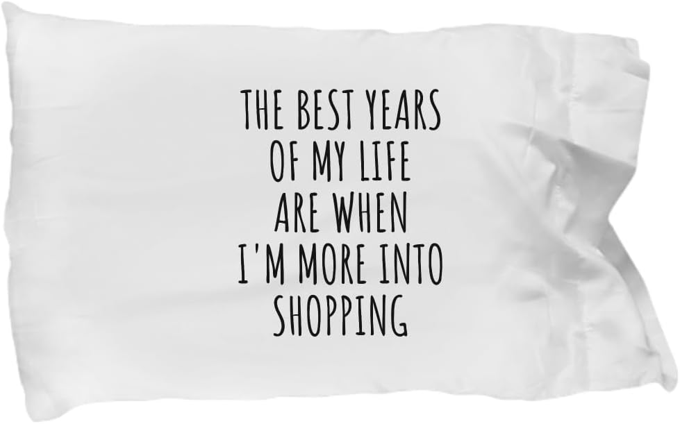 EzGift Funny Shopping Pillowcase The Best Years of My Life Gift Idea for Hobby Lover Fan Quote Inspirational Gag Pillow Cover Case 20x30