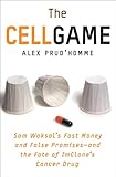 The Cell Game: Sam Waksal's Fast Money and False Promises—and the Fate of ImClone's Cancer Drug – An Insider Trading Story of Wall Street Greed, Biotech Hype, and Martha Stewart