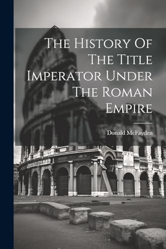 The History Of The Title Imperator Under The Roman Empire