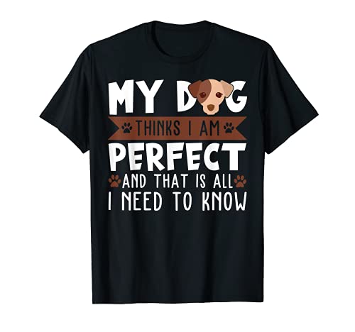 My dog thinks I am perfect and that's all I need to know T-Shirt, Black
