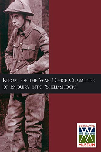 Report of the War Office Committee of Enquiry Into 'Shell-Shock'