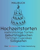 Malbuch Hochzeitstorten, Geburtstagskuchen, mehrstöckige Torten, Cake, Kuchen, Törtchen, Cupcakes, Süßigkeiten, Kaffee: Über 150 Motive zur freien Gestaltung (German Edition) B0F5HFHX28 Book Cover
